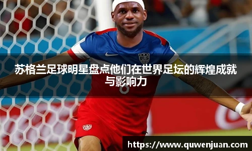 苏格兰足球明星盘点他们在世界足坛的辉煌成就与影响力